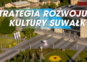 Strategia Rozwoju Kultury Suwalk. Prace dobiegaja konca